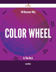 Title: 118 Reasons Why Color wheel Is The Best, Author: Janice Wilkins