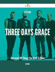 Title: A Fresh Three Days Grace Approach - 109 Things You Need To Know, Author: John Hobbs