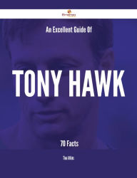 Title: An Excellent Guide Of Tony Hawk - 70 Facts, Author: Tina Atkins