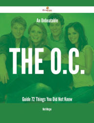 Title: An Unbeatable The O.C. Guide - 72 Things You Did Not Know, Author: Mark Morgan