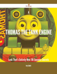 Title: A Thomas the Tank Engine Look That's Entirely New - 116 Success Secrets, Author: Jerry Schultz