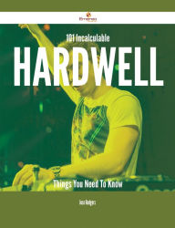 Title: 101 Incalculable Hardwell Things You Need To Know, Author: Jose Rodgers