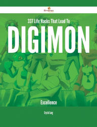 Title: 337 Life Hacks That Lead To Digimon Excellence, Author: Crystal Lang