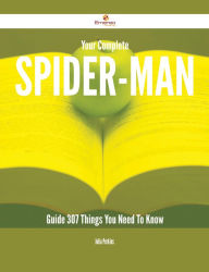 Title: Your Complete Spider-Man Guide - 307 Things You Need To Know, Author: Julia Perkins