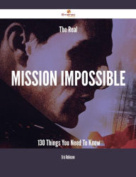 Title: The Real Mission Impossible - 130 Things You Need To Know, Author: Eric Robinson
