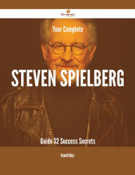 Title: Your Complete Steven Spielberg Guide - 32 Success Secrets, Author: Kenneth Mays