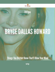 Title: 114 Epic Bryce Dallas Howard Things You Did Not Know That'll Blow Your Mind, Author: Joe Page