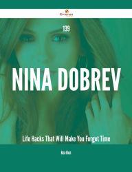 Title: 139 Nina Dobrev Life Hacks That Will Make You Forget Time, Author: Rose Rivas