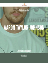 Title: 70 Instructive Aaron Taylor-Johnson Life Hacks To Learn, Author: Sandra Rosario