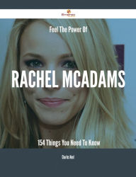 Title: Feel The Power Of Rachel McAdams - 154 Things You Need To Know, Author: Charles Noel