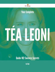 Title: Your Complete Téa Leoni Guide - 102 Success Secrets, Author: Earl Cook