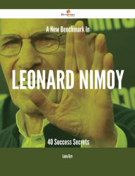 Title: A New Benchmark In Leonard Nimoy - 40 Success Secrets, Author: Laura Kerr