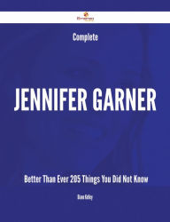 Title: Complete Jennifer Garner- Better Than Ever - 205 Things You Did Not Know, Author: Diane Kelley