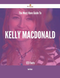 Title: The Must-Have Guide To Kelly Macdonald - 123 Facts, Author: Jean Vance