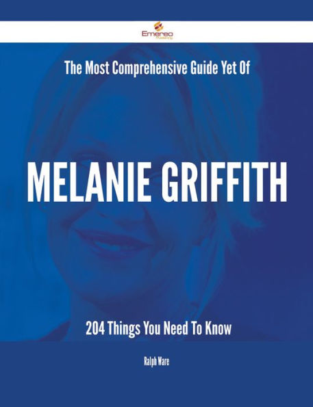 The Most Comprehensive Guide Yet Of Melanie Griffith - 204 Things You Need To Know