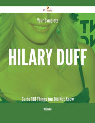 Title: Your Complete Hilary Duff Guide - 188 Things You Did Not Know, Author: Willie Cohen