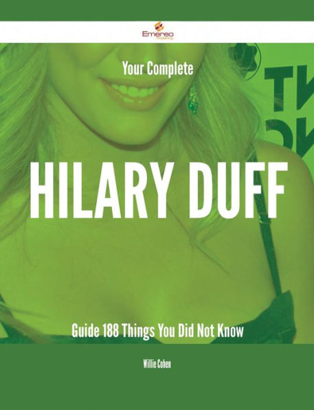 Your Complete Hilary Duff Guide - 188 Things You Did Not Know