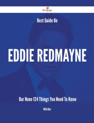 Title: Best Guide On Eddie Redmayne- Bar None - 124 Things You Need To Know, Author: Willie Chan