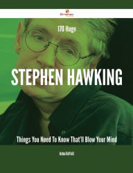 Title: 170 Huge Stephen Hawking Things You Need To Know That'll Blow Your Mind, Author: Joshua Hatfield