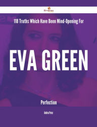 Title: 118 Truths Which Have Been Mind-Opening For Eva Green Perfection, Author: Andrea Perez