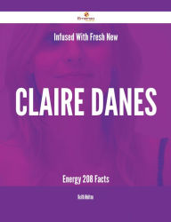 Title: Infused With Fresh- New Claire Danes Energy - 208 Facts, Author: Keith Melton