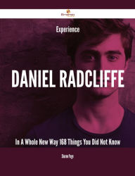 Title: Experience Daniel Radcliffe In A Whole New Way - 168 Things You Did Not Know, Author: Sharon Page