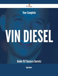 Title: Your Complete Vin Diesel Guide - 157 Success Secrets, Author: Angela Bowers