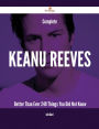 Complete Keanu Reeves- Better Than Ever - 249 Things You Did Not Know