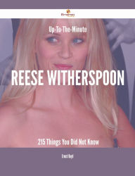 Title: Up-To-The-Minute Reese Witherspoon - 215 Things You Did Not Know, Author: Ernest Boyd