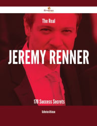 Title: The Real Jeremy Renner - 178 Success Secrets, Author: Katherine Atkinson