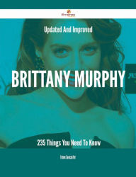 Title: Updated And Improved Brittany Murphy - 235 Things You Need To Know, Author: Irene Lancaster