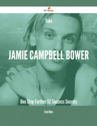 Title: Take Jamie Campbell Bower One Step Further - 52 Success Secrets, Author: Ernest Mann