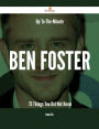 Up-To-The-Minute Ben Foster - 73 Things You Did Not Know