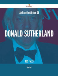 Title: An Excellent Guide Of Donald Sutherland - 133 Facts, Author: Victor Ford