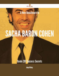 Title: A New Benchmark In Sacha Baron Cohen Guide - 201 Success Secrets, Author: Johnny Whitney