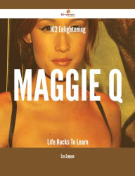 Title: 102 Enlightening Maggie Q Life Hacks To Learn, Author: Sara Sampson