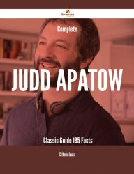 Title: Complete Judd Apatow- Classic Guide - 185 Facts, Author: Catherine Lucas