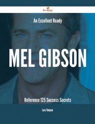 Title: An Excellent Ready Mel Gibson Reference - 125 Success Secrets, Author: Laura Thompson