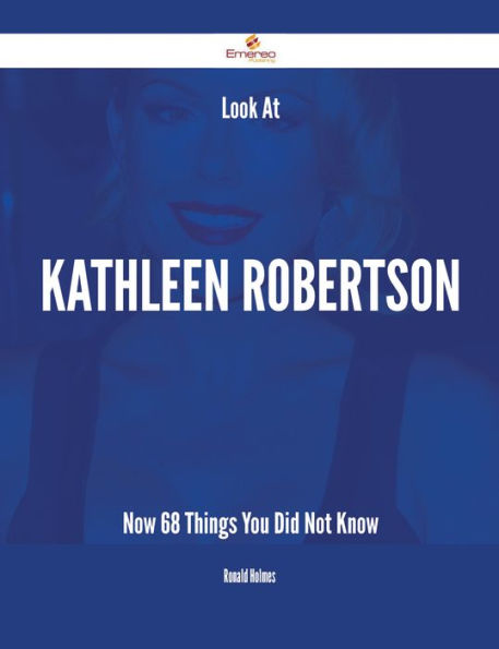 Look At Kathleen Robertson Now - 68 Things You Did Not Know