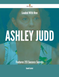 Title: Loaded With New Ashley Judd Features - 213 Success Secrets, Author: Kenneth Sanford