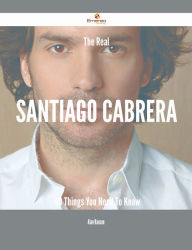Title: The Real Santiago Cabrera - 40 Things You Need To Know, Author: Alan Hanson