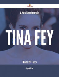 Title: A New Benchmark In Tina Fey Guide - 191 Facts, Author: Raymond Barlow