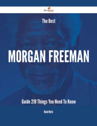 Title: The Best Morgan Freeman Guide - 219 Things You Need To Know, Author: Nicole Walter