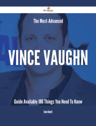 Title: The Most-Advanced Vince Vaughn Guide Available - 186 Things You Need To Know, Author: Dawn Howell