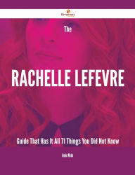 Title: The Rachelle Lefevre Guide That Has It All - 71 Things You Did Not Know, Author: Annie Wade
