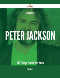 Title: Complete Peter Jackson - 166 Things You Did Not Know, Author: Bobby Scott