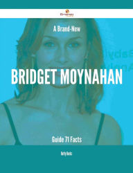 Title: A Brand-New Bridget Moynahan Guide - 71 Facts, Author: Betty Burks