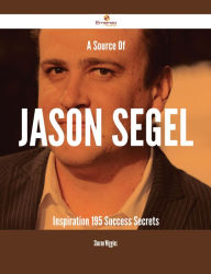 Title: A Source Of Jason Segel Inspiration - 195 Success Secrets, Author: Sharon Wiggins