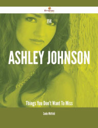 Title: 114 Ashley Johnson Things You Don't Want To Miss, Author: Sandra Whitfield