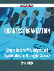 Title: Business Organization - Simple Steps to Win, Insights and Opportunities for Maxing Out Success, Author: Gerard Blokdijk